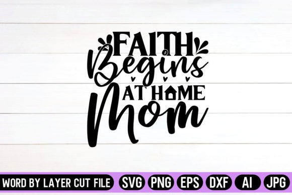 Faith Begins at Home Mom SVG: Crafts Graphics