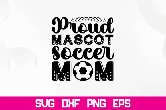 Proud Mascot Soccer Mom Svg: Graphics for Crafts