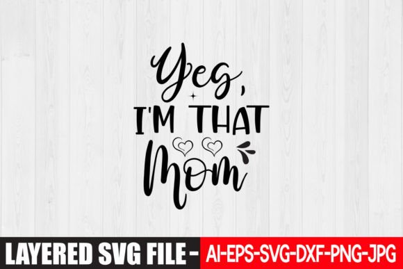 Yes, I m That Mom SVG Design for Graphics & Crafts